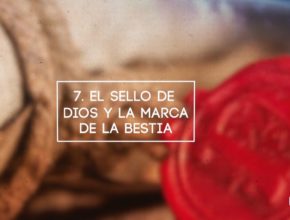 Día 7: El sello de Dios y la marca de la Bestia  - 10 Días de Oración 2017