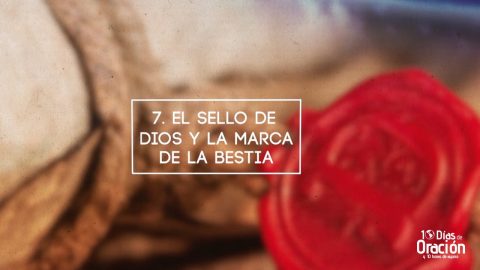 Día 7: El sello de Dios y la marca de la Bestia  - 10 Días de Oración 2017