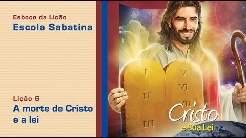 #6 A morte de Cristo e a lei 2/Tri/2014 - Esboço Escola Sabatina