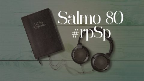 Salmo 80 – Reavivados Por Sua Palavra
