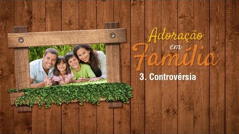3.Controversia - Adoração em Família 2017