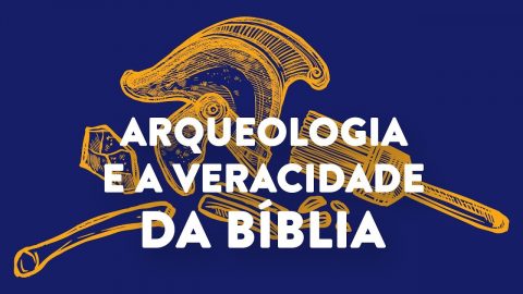 A arqueologia e a veracidade da Bíblia