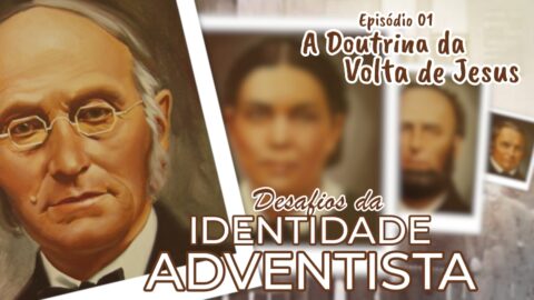 DESAFIOS DA IDENTIDADE ADVENTISTA | A Doutrina da Volta de Jesus #01