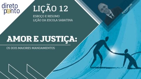 Escola Sabatina - LIÇÃO 12 | AMOR E JUSTIÇA OS DOIS MAIORES